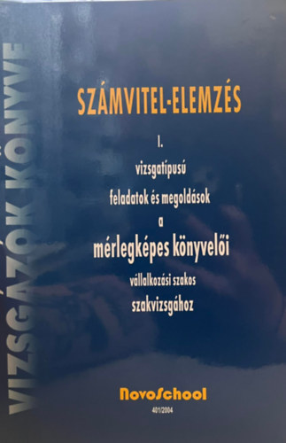 Sz�mvitel-elemz�s: I. vizsgat�pus� feladatok �s megold�sok a m�rlegk�pes k�nyvel�i v�llalkoz�si szakos szakvizsg�hoz