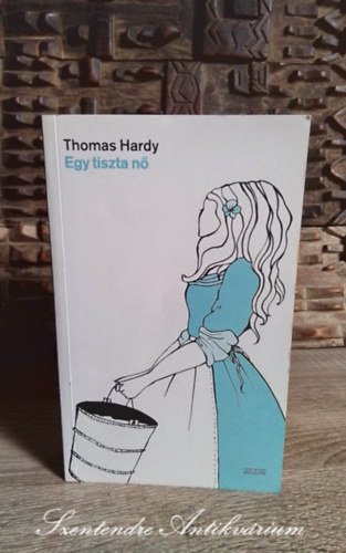 Szab� L�rinc  Thomas Hardy (ford.) - Egy tiszta n� (Tess of the D'Urbervilles) - Szab� L�rinc ford�t�s�ban; Saj�t k�ppel
