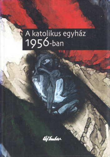 Orbn va - Amit '56-rl mindenkinek tudnia kell + A katolikus egyhz 1956-ban