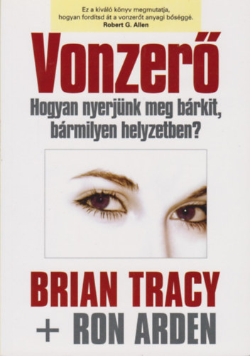 Ron Arden; Brian Tracy - Vonzer� - Hogyan nyerj�nk meg b�rkit, b�rmilyen helyzetben?