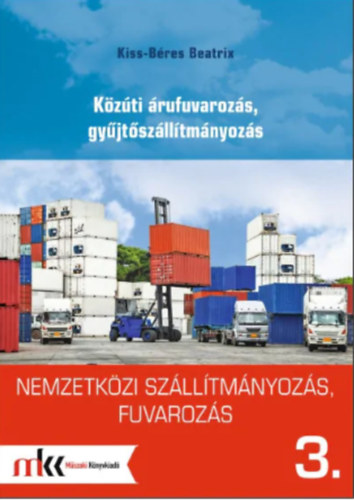 Kiss-B�res Beatrix - Nemzetk�zi sz�ll�tm�nyoz�s, fuvaroz�s 3. - K�z�ti �rufuvaroz�s, gy�jt�sz�ll�tm�nyoz�s