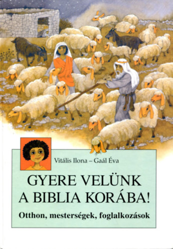 Vit�lis Ilona-Ga�l �va - Gyere vel�nk a biblia kor�ba! (otthon, mesters�gek, foglalkoz�sok)