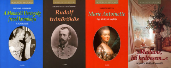 John Glatt, Sigrid-Maria Grssing, Helga Thoma Evelyne Lever - 4 m a Kirlyi hzak sorozatbl: Marie Antoinette - Egy kirlyn naplja + A monaci uralkodhz + Rudolf trnrks + Madame, h kedvesem... - A francia kirlyok szereti
