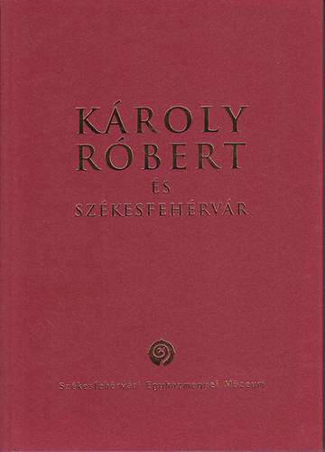 Károly Róbert és Székesfehérvár