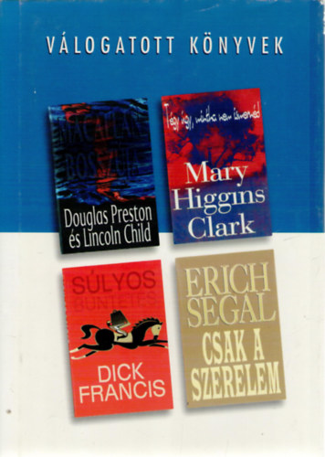 Lincoln Child, Mary Higgins Clark, Dick Francis, Erich Segal Douglas Preston - Macallan bosszúja o Tégy úgy, mintha nem ismernéd o Súlyos büntetés o Csak a szerelem