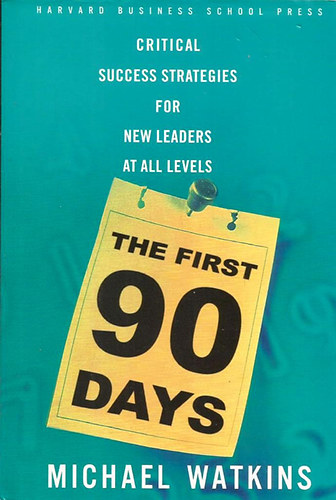 Michael Watkins - The First 90 Days: Critical Success Strategies for New Leaders at All Levels