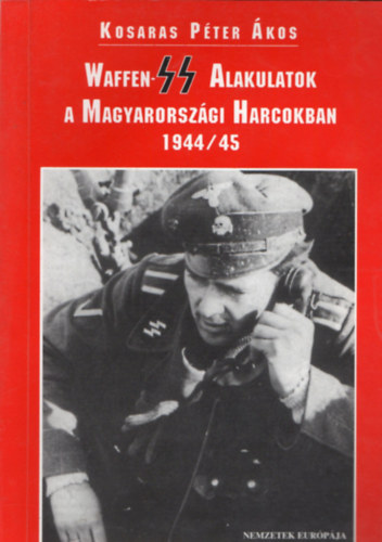 Kosaras Pter kos - Waffen-ss alakulatok a magyarorszgi harcokban 1944/45