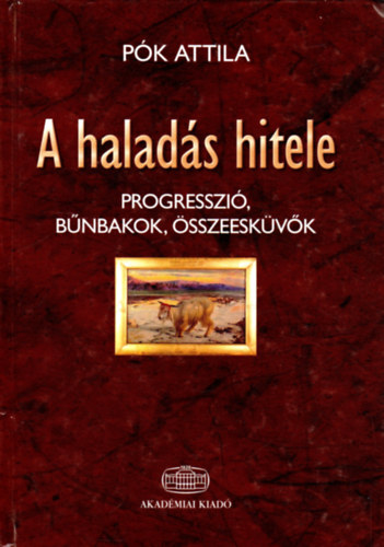 P�k Attila - A halad�s hitele - Progresszi�, b�nbakok, �sszeesk�v�k