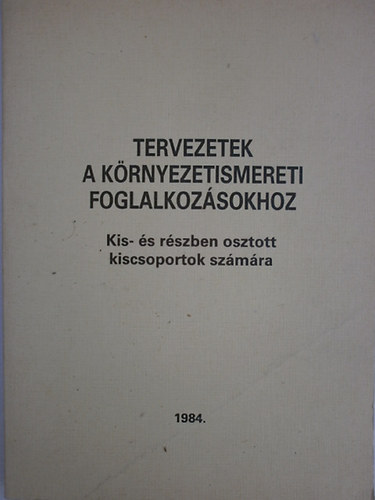 Szentkirlyi Jnosn  (szerk.) - Tervezetek a krnyezetismereti foglalkozsokhoz - Kis- s rszben osztott kiscsoportok szmra