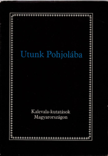 Utunk Pohjol�ba (Kalevala-kutat�sok Magyarorsz�gon)