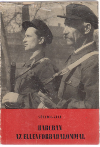 S�lyom J�zsef-Zele Ferenc - Harcban az ellenforradalommal