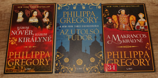 Philippa Gregory - 3 t�rt�nelmi reg�ny Philippa Gregoryt�l: H�rom n�v�r, h�rom kir�lyn�, Az utols� Tudor, Makrancos kir�lyn�