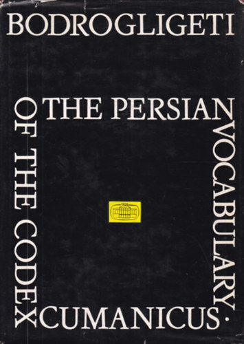 A. Bodrogligeti - The Persian Vocabulary of the Codex Cumanicus (A Kun kdex perzsa sztra - angol nyelv)