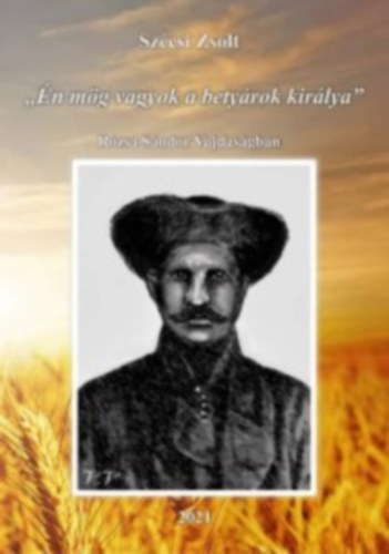 Szécsi Zsolt - "Én mög vagyok a betyárok királya" - Rózsa Sándor a Vajdaságban