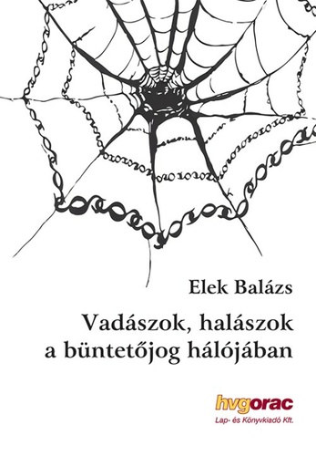 Elek Balázs - Vadászok, halászok a büntetőjog hálójában