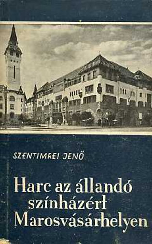 Szentimrei Jen� - Harc az �lland� sz�nh�z�rt Marosv�s�rhelyen 1780-1945
