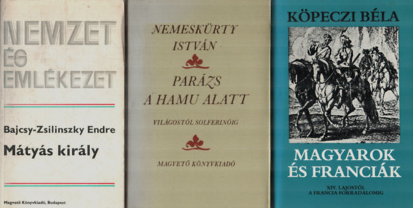 Nemeskrty Istvn, Kpeczi Bla Bajcsy-Zsilinszky Endre - Magyarok s Francik+Mtys kirly+Parzs a hamu alatt. (3 m egytt)