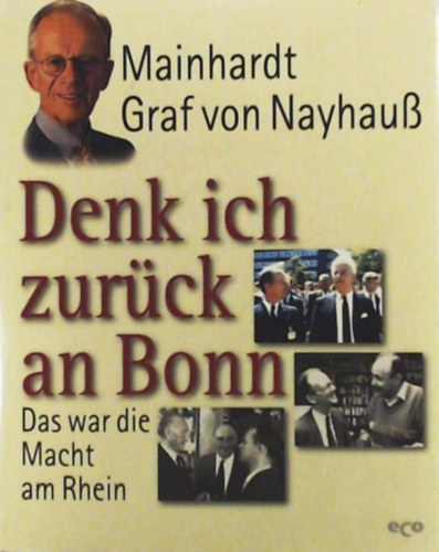 Mainhardt Graf von Nayhauß - Denk ich zurück an Bonn- Das war die Macht am Rhein