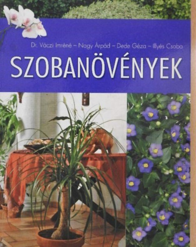 Dr. Nagy rpd, Dede Gza, Illys Csaba Vczi Imrn - Szobanvnyek (Virgos s zld szobanvnyek A-tl Z-ig / A nvnypols kellkei	/ A nvnyek nevelsrl, polsrl)