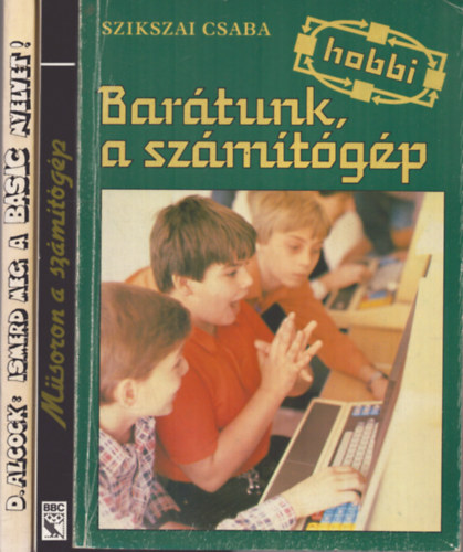 Donald Alcock, R. Bradbeer, P. DeBono, P. Laurie Szikszai Csaba - 3 db szmtstechnika knyv: Bartunk a szmtgp - Ismerd meg a BASIC nyelvet! - Msoron a szmtgp