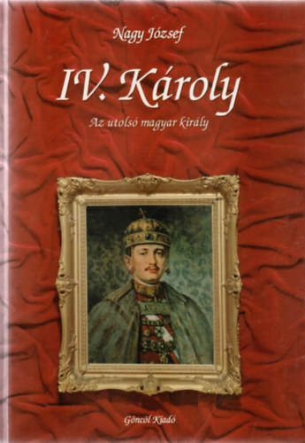 Nagy Jzsef - IV. Kroly- az utols magyar kirly