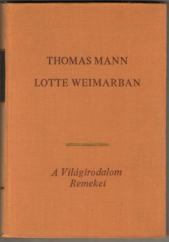 Thomas Mann - Lotte Weimarban (A vilgirodalom remekei)
