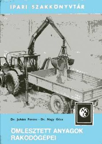 Juh�sz Ferenc; Nagy G�za - �mlesztett anyagok rakod�g�pei (Ipari szakk�nyvt�r)