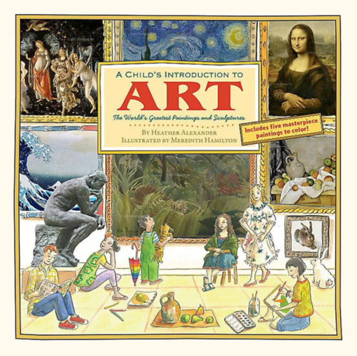 Heather Alexander - A Child's Introduction to Art: The World's Greatest Paintings and Sculptures (A Child's Introduction Series)