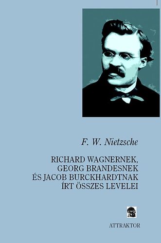Friedrich Nietzsche - Richard Wagnernek, Georg Brandesnek és Jacob Burckhardtnak írt összes