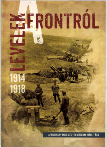 Gaál Zsuzsanna - Levelek a frontról 1914-1918 - A Wosinsky Mór megyei múzeum kiállítása