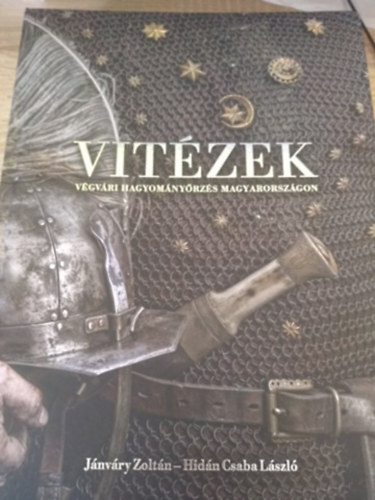 J�nv�ry Zolt�n - Hid�n Csaba L�szl� - Vit�zek. V�gv�ri hagyom�ny�rz�s Magyarorsz�gon