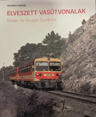 Polonyi Viktor - Elveszett vastvonalak Kzp- s Nyugat-Dunntl