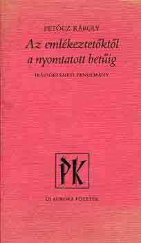 Pet�cz K�roly - Az eml�keztet�kt�l a nyomtatott bet�ig