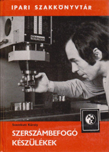 Szentkuti K�roly - Szersz�mbefog� k�sz�l�kek (Ipari szakk�nyvt�r)