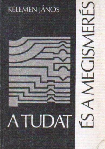 Kelemen Jnos - A tudat s a megismers