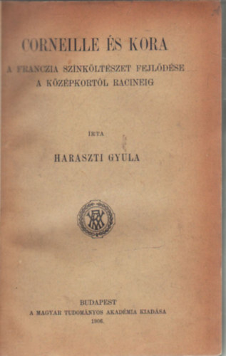 Haraszti Gyula - Corneille s kora (A franczia sznkltszet fejldse a kzpkortl Racineig)