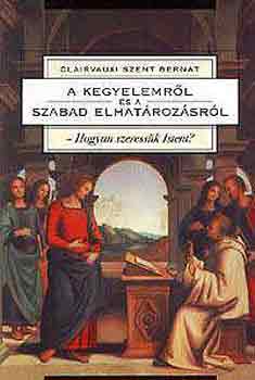 Clarvaux-i Szent Bern�t - A kegyelemr�l �s a szabad elhat�roz�sr�l