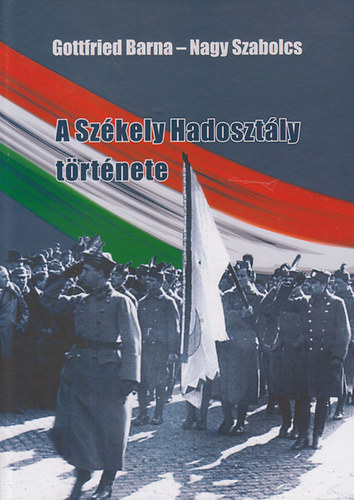 Gottfried Barna Nagy Szabolcs - A Sz�kely Hadoszt�ly t�rt�nete