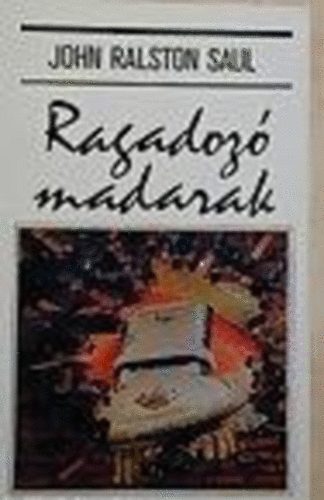 John Ralston Saul - Ragadoz� madarak