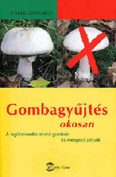 Ewald Gerhardt - Gombagyjts okosan - A legzletesebb ehet gombk s mrgez prjaik