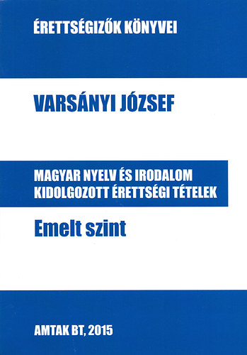 Vars�nyi J�zsef - Magyar nyelv �s irodalom kidolgozott �retts�gi t�telek - Emelt szint