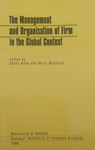 Csaba Mak - Chris Warhurst - The Management and Organisation of Firm in the Global Context (Cgvezets s szervezs - angol nyelv)