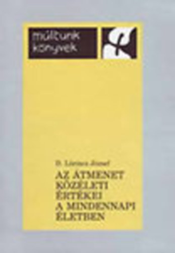 D. L�rincz J�zsef - Az �tmenet k�z�leti �rt�kei a mindennapi �letben (M�ltunk k�nyvek)