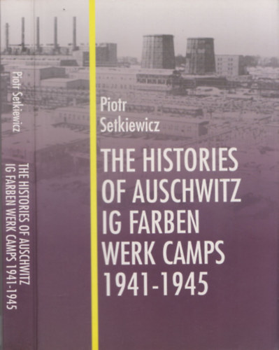 Piotr Setkiewicz - The histories of auschwitz ig farben werk camps 1941-1945