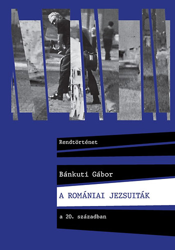 B�nkuti G�bor - A rom�niai jezsuit�k a 20. sz�zadban