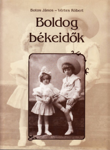 Botos Jnos; Vrtes Rbert - Boldog bkeidk - Htkznapok az 1896-1914 kztti Magyarorszgon