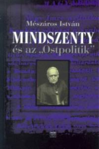 Mészáros István - Mindszenty és az ""Ostpolitik""