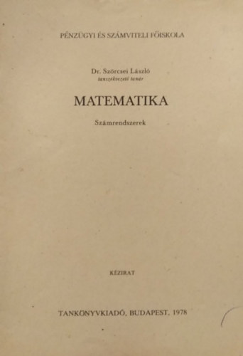 Dr. Szörcsei László - Matematika - Számrendszerek - Kézirat