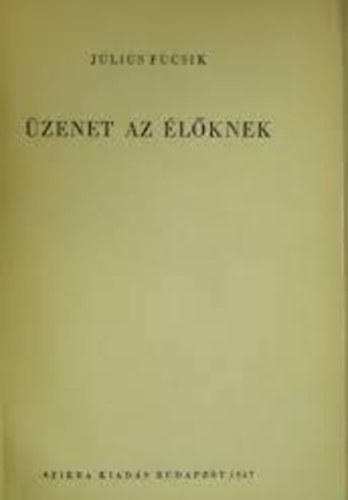 Julius Fucsik - �zenet az �l�knek