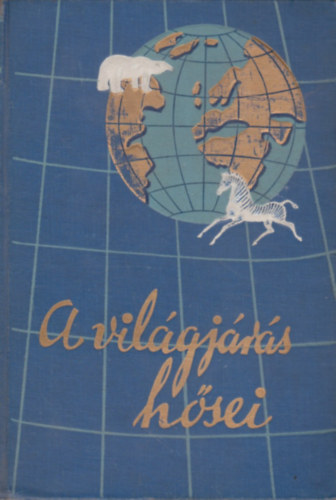 Roy Chapman Andrews - A sarkokt�l az egyenl�t�ig (a vil�gj�r�s h�sei)